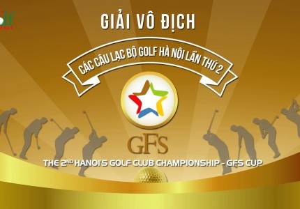 GIẢI VÔ ĐỊCH CÁC CÂU LẠC BỘ GOLF HÀ NỘI LẦN THỨ 2 - GFS CUP - 28/07/2018